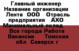 Главный инженер › Название организации ­ Лента, ООО › Отрасль предприятия ­ АХО › Минимальный оклад ­ 1 - Все города Работа » Вакансии   . Томская обл.,Северск г.